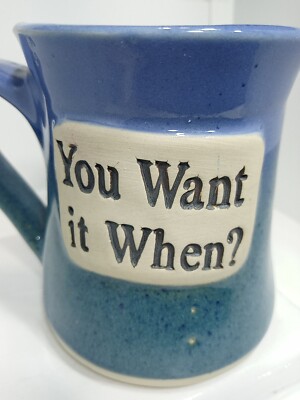 YOU WANT IT WHEN? COFFEE MUG. YOU WANT IT WHEN MUG. HANDMADE POTTERY Mug. B285