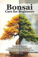 Bonsai Care: Beginner's Guide To Growing And Maintaining Indoor
