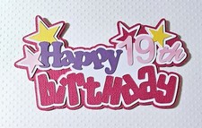 Happy Birthday Girl 19th Title. Scrapbook, Card Making Paper Piecing
