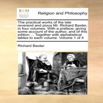The practical works of the late reverend and pious Mr. Richard Ba