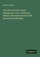 John A. Crozier | The Life Of The Rev. Henry Montgomery, Ll.D., Dunmurry,...