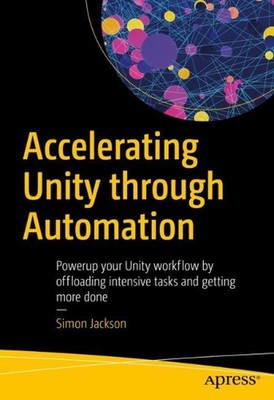 Accelerating Unity Through Automation: Power Up Your Unity Workflow by Offloadin