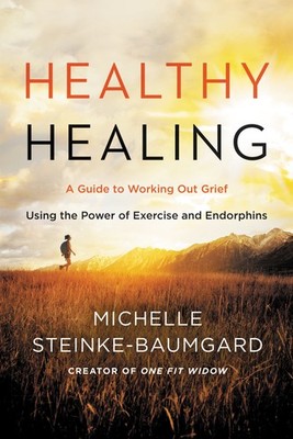 Healthy Healing: A Guide to Working Out Grief Using the Power of Exercise an...