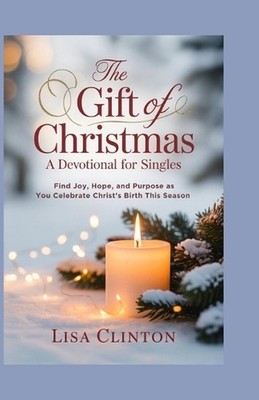 The Gift of Christmas: A Devotional for Singles: Find Joy, Hope, and Purpose as 