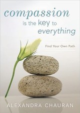 Compassion is the Key to Everything: Find Your Own Path by Chauran, Alexandra