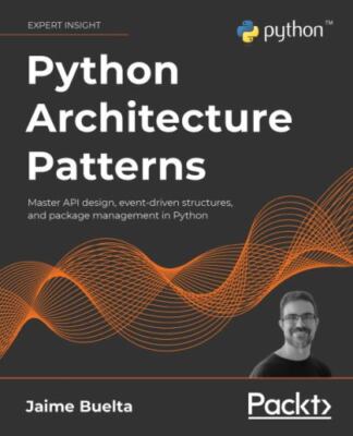 Python Architecture Patterns: Master API design, event-driven structures, and...