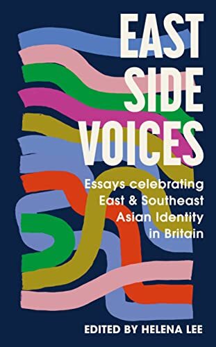 East Side Voices: Essays celebrating East and Southeast Asian identity in Brita