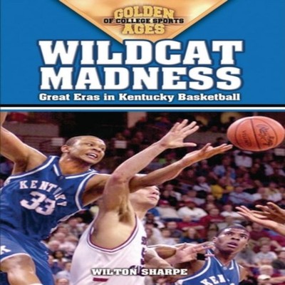 Wildcat Madness Great Eras in Kentucky Basketball Wilton Sharpe P