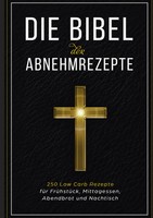 Low Carb Bibel | Die Bibel Der Abnehmrezepte - 250 Low Carb Rezepte FüR...