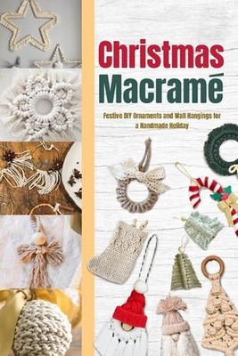 Christmas Macram: Festive DIY Ornaments and Wall Hangings for a Handmade Holiday