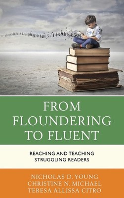 From Floundering to Fluent: Reaching and Teaching Struggling Readers by Christin