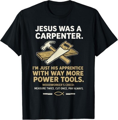 Jesus was A Carpenter Way More Power Tools T-Shirt unisex T-Shirt