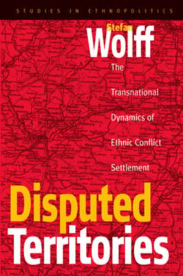 Disputed Territories: The Transnational Dynamics of Ethnic Conflict Settlement