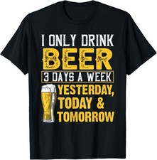 NEW Funny I Only Drink Beer 3 Days A Week Drinker Beer Day T-Shirt - MADE IN USA