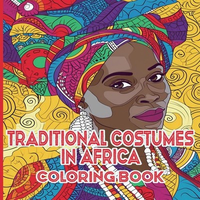 Traditional Costumes in Africa Coloring Book A Vibrant Journey Th