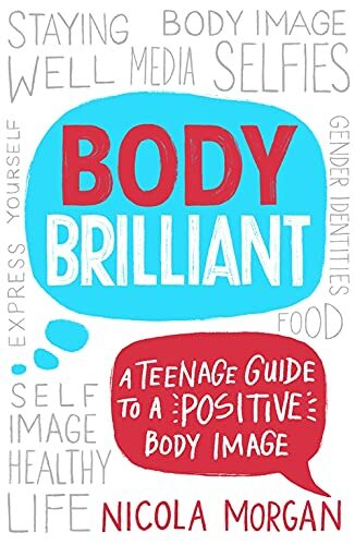 Body Brilliant: A Teenage Guide to a Positive Body Image By Nicola Morgan
