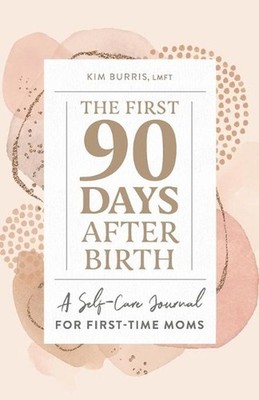 The First 90 Days After Birth: A Self-Care Journal for First-Time Moms by Kim Bu