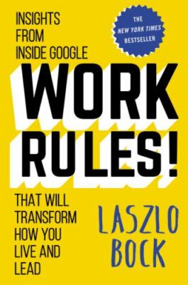 Work Rules!: Insights from Inside Google That Will Transform How You Live and...