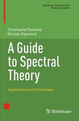 A Guide to Spectral Theory: Applications and Exercises by Christophe Cheverry (E