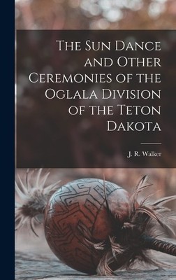 J R Walker The Sun Dance and Other Ceremonies of the Oglala  (Gebundene Ausgabe)