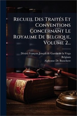Recueil Des Trait�(c)s Et Conventions Concernant Le Royaume De Belgique, Volume