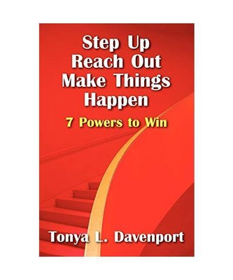 Step Up Reach Out Make Things Happen: 7 Powers to Win, Tonya L. Davenport