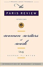 WOMEN WRITERS AT WORK: THE PARIS REVIEW INTERVIEWS By George Plimpton & Margaret