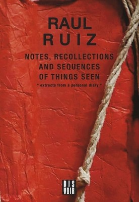 Notes, Recollections and Sequences of Things Seen: Excerpts from an Intimate Dia