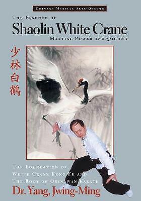 The Essence of Shaolin White Crane: Martial Power and Qigong by Dr....