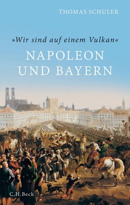 'Wir sind auf einem Vulkan' Napoleon und Bayern Thomas Schuler Buch 319 S. 2015