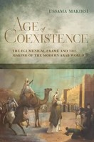 Age of Coexistence - The Ecumenical Frame And The Making of The Modern Arab...