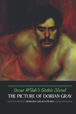 Oscar Wilde's Gothic Novel: The Picture of Dorian Gray, Annotated and Illust...