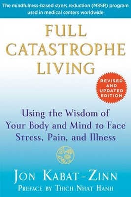 Full Catastrophe Living: Using the Wisdom of Your Body and Mind to Face Stress,