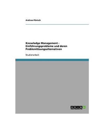 Knowledge Management - Einführungsprobleme und deren Problemlösungsalternative