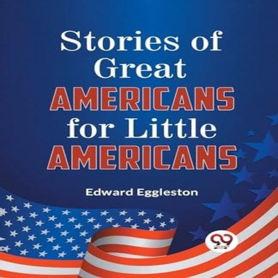 Stories of Great Americans for Little Americans Edward Eggleston