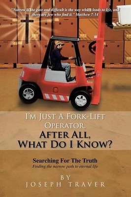 I'm Just a Fork-Lift Operator. After All, What Do I Know ? by Joseph Traver (Eng