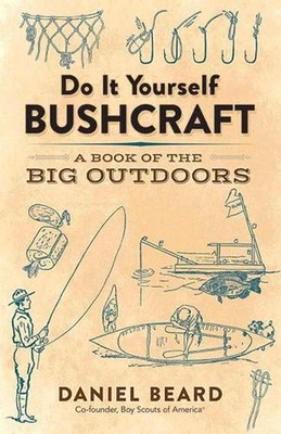Do it Yourself Bushcraft: A Book of the Big Outdoors by Daniel Beard (English) P