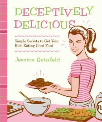 Deceptively Delicious : Simple Secrets to Get Your Kids Eating Go