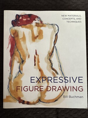 Expressive Figure Drawing: New Materials, Concepts, and Techniques by B. Buchman