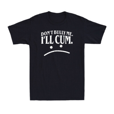 Don't Bully Me I'll Cum Lustiges Unisex Schwarz T-Shirt