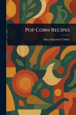 Pop Corn Recipes by Mary Hamilton Talbott Paperback Book