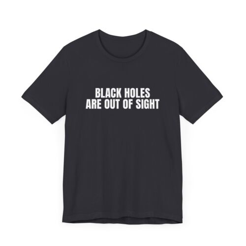 Black Holes Are Out Of Sight T-Shirt, Funny Space Humor, Gift, Astrology, Nerd - Picture 6 of 11