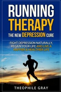 Running Therapy the New Depression Cure: Fight Depression ...