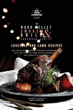 The Wood Pellet Smoker and Grill Cookbook: Luscious BBQ Lamb Recipes (Wood