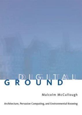 Digital Ground: Architecture, Pervasive Computing, and Environmental Knowing