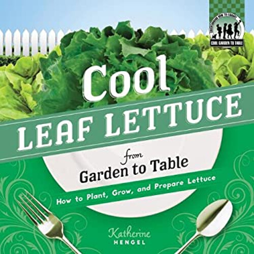 Cool Leaf Lettuce from Garden to Table : How to Plant, Grow, and