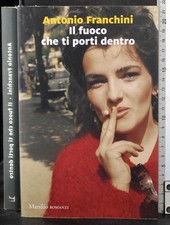 IL FUOCO CHE TI PORTI DENTRO. ANTONIO FRANCHINI. MARSILIO.