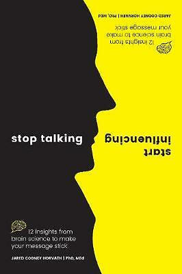 Stop Talking, Start Influencing: 12 Insights From Brain Science to Make Your...