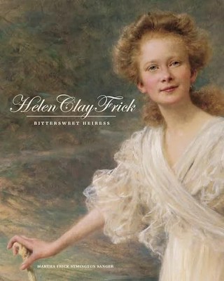 Helen C. Frick: Bittersweet Heiress/Martha Buch University of Pittsburgh Press