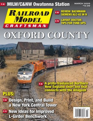 RAILROAD MODEL CRAFTSMAN MAGAZINE | MARCH 2025 | OXFORD COUNTY